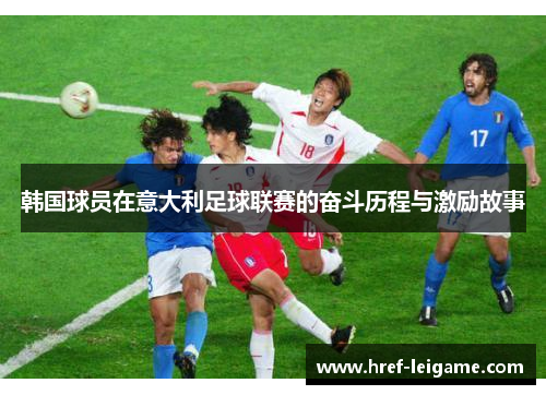 韩国球员在意大利足球联赛的奋斗历程与激励故事 韩国球员在意大利足球联赛的奋斗历程与激励故事