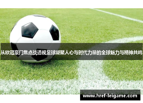 从欧冠豪门焦点战透视足球凝聚人心与时代力量的全球魅力与精神共鸣