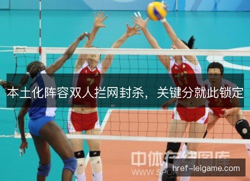 本土化阵容双人拦网封杀，关键分就此锁定